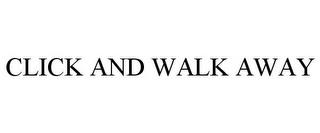 CLICK AND WALK AWAY trademark