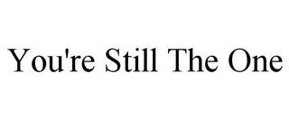 YOU'RE STILL THE ONE trademark