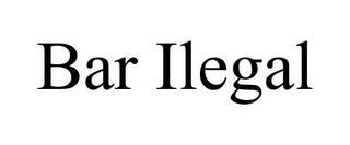 BAR ILEGAL trademark