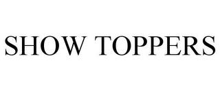 SHOW TOPPERS trademark