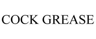 COCK GREASE trademark