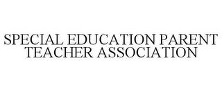 SPECIAL EDUCATION PARENT TEACHER ASSOCIATION trademark