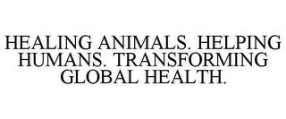 HEALING ANIMALS. HELPING HUMANS. TRANSFORMING GLOBAL HEALTH. trademark