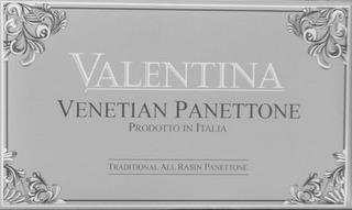 VALENTINA VENETIAN PANETTONE PRODOTTO IN ITALIA TRADITIONAL ALL RASIN PANETTONE trademark