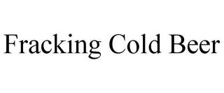 FRACKING COLD BEER trademark