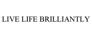 LIVE LIFE BRILLIANTLY trademark