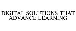 DIGITAL SOLUTIONS THAT ADVANCE LEARNING trademark