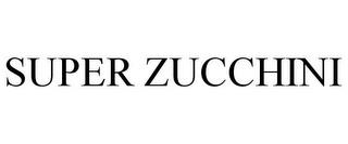 SUPER ZUCCHINI trademark