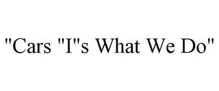 "CARS "I"S WHAT WE DO" trademark