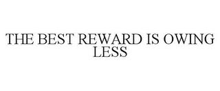 THE BEST REWARD IS OWING LESS trademark