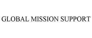 GLOBAL MISSION SUPPORT trademark