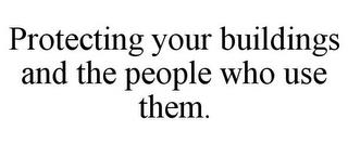 PROTECTING YOUR BUILDINGS AND THE PEOPLE WHO USE THEM. trademark