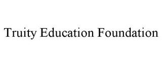 TRUITY EDUCATION FOUNDATION trademark