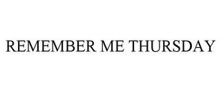 REMEMBER ME THURSDAY trademark