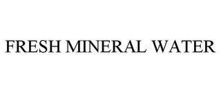 FRESH MINERAL WATER trademark