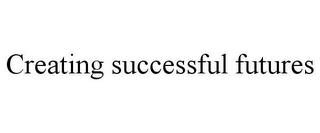 CREATING SUCCESSFUL FUTURES trademark