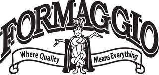 FORMAGGIO WHERE QUALITY MEANS EVERYTHING trademark