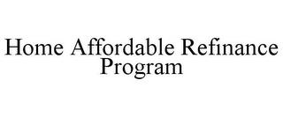 HOME AFFORDABLE REFINANCE PROGRAM trademark