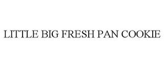 LITTLE BIG FRESH PAN COOKIE trademark