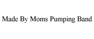 MADE BY MOMS PUMPING BAND trademark