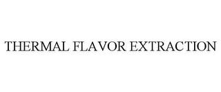 THERMAL FLAVOR EXTRACTION trademark