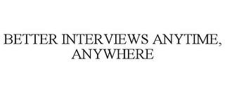 BETTER INTERVIEWS ANYTIME, ANYWHERE trademark