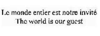 LE MONDE ENTIER EST NOTRE INVITE THE WORLD IS OUR GUEST trademark