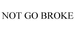 NOT GO BROKE trademark