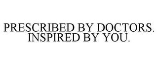 PRESCRIBED BY DOCTORS. INSPIRED BY YOU. trademark