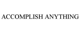 ACCOMPLISH ANYTHING trademark