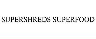 SUPERSHREDS SUPERFOOD trademark