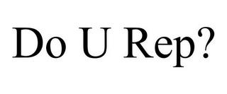 DO U REP? trademark