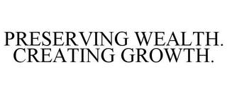 PRESERVING WEALTH. CREATING GROWTH. trademark