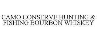 CAMO CONSERVE HUNTING & FISHING BOURBON WHISKEY trademark