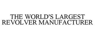 THE WORLD'S LARGEST REVOLVER MANUFACTURER trademark