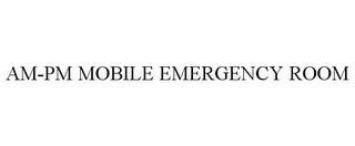 AM-PM MOBILE EMERGENCY ROOM trademark