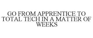 GO FROM APPRENTICE TO TOTAL TECH IN A MATTER OF WEEKS trademark