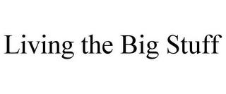 LIVING THE BIG STUFF trademark