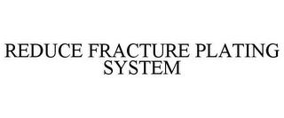 REDUCE FRACTURE PLATING SYSTEM trademark