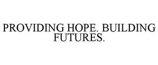 PROVIDING HOPE. BUILDING FUTURES. trademark