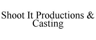 SHOOT IT PRODUCTIONS & CASTING trademark