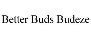 BETTER BUDS BUDEZE trademark