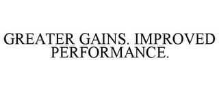 GREATER GAINS. IMPROVED PERFORMANCE. trademark