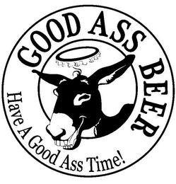 GOOD ASS BEER HAVE A GOOD ASS TIME! trademark