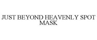 JUST BEYOND HEAVENLY SPOT MASK trademark