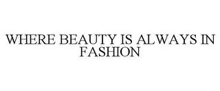 WHERE BEAUTY IS ALWAYS IN FASHION trademark