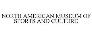 NORTH AMERICAN MUSEUM OF SPORTS AND CULTURE trademark