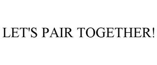 LET'S PAIR TOGETHER! trademark