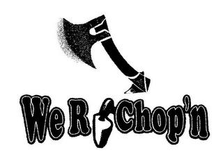 WE R CHOP'N trademark