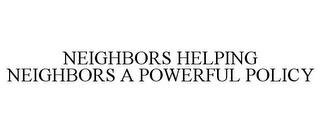 NEIGHBORS HELPING NEIGHBORS A POWERFUL POLICY trademark